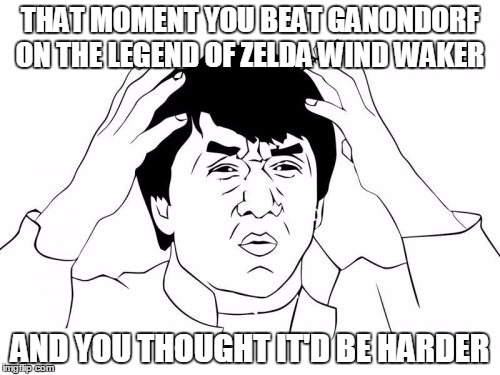 Jackie Chan WTF | THAT MOMENT YOU BEAT GANONDORF ON THE LEGEND OF ZELDA WIND WAKER; AND YOU THOUGHT IT'D BE HARDER | image tagged in memes,jackie chan wtf | made w/ Imgflip meme maker