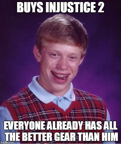 Bad Luck Brian Meme | BUYS INJUSTICE 2; EVERYONE ALREADY HAS ALL THE BETTER GEAR THAN HIM | image tagged in memes,bad luck brian | made w/ Imgflip meme maker