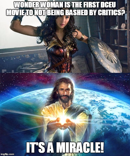 Blessed DCEU | WONDER WOMAN IS THE FIRST DCEU MOVIE TO NOT BEING BASHED BY CRITICS? IT'S A MIRACLE! | image tagged in wonder woman,jesus,dceu | made w/ Imgflip meme maker