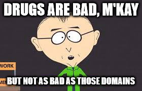 Drugs are bad | DRUGS ARE BAD, M'KAY; BUT NOT AS BAD AS THOSE DOMAINS | image tagged in drugs are bad | made w/ Imgflip meme maker