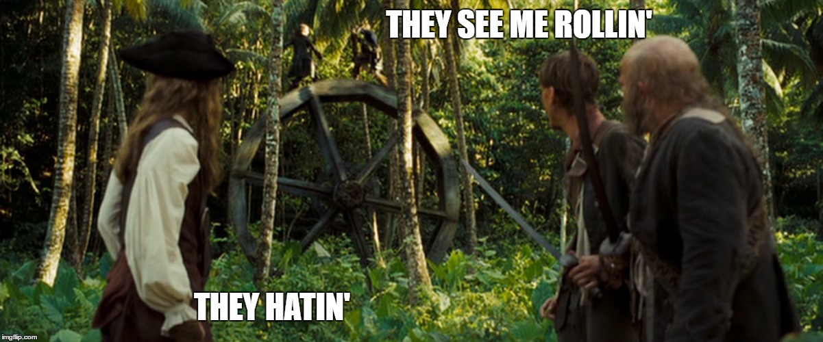 THEY SEE ME ROLLIN'; THEY HATIN' | image tagged in pirates of the carribean,memes | made w/ Imgflip meme maker