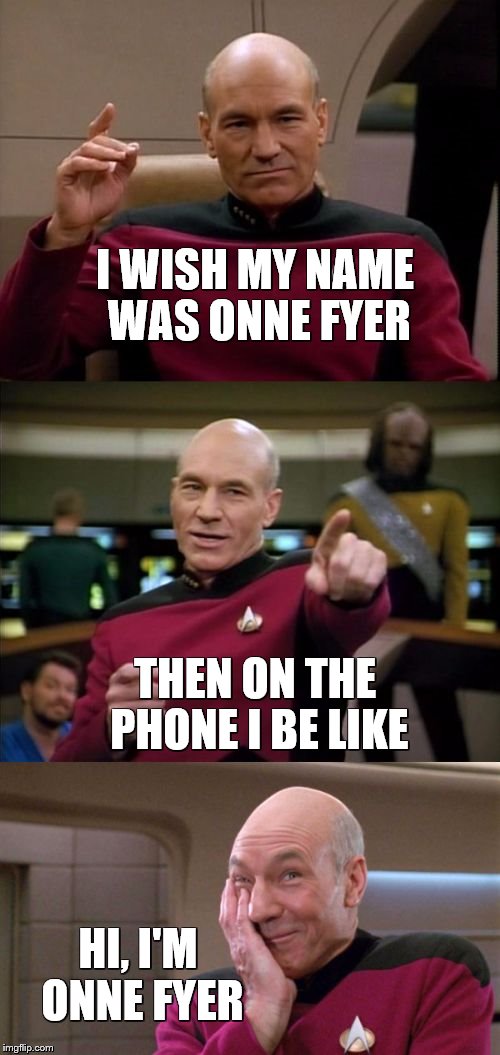 yup | I WISH MY NAME WAS ONNE FYER; THEN ON THE PHONE I BE LIKE; HI, I'M ONNE FYER | image tagged in bad pun picard | made w/ Imgflip meme maker