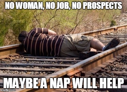 NO WOMAN, NO JOB, NO PROSPECTS MAYBE A NAP WILL HELP | made w/ Imgflip meme maker