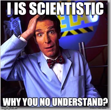 Bill Nye The Science Guy | I IS SCIENTISTIC; WHY YOU NO UNDERSTAND? | image tagged in memes,bill nye the science guy | made w/ Imgflip meme maker