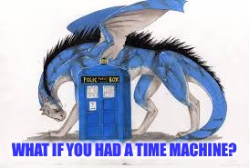 WHAT IF YOU HAD A TIME MACHINE? | made w/ Imgflip meme maker