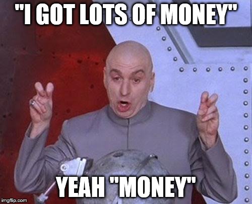 Dr Evil Laser Meme | "I GOT LOTS OF MONEY"; YEAH "MONEY" | image tagged in memes,dr evil laser | made w/ Imgflip meme maker