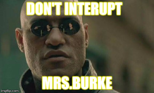 Matrix Morpheus | DON'T INTERUPT; MRS.BURKE | image tagged in memes,matrix morpheus | made w/ Imgflip meme maker