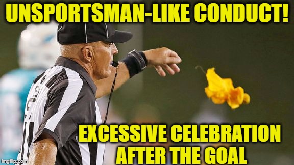 UNSPORTSMAN-LIKE CONDUCT! EXCESSIVE CELEBRATION AFTER THE GOAL | made w/ Imgflip meme maker