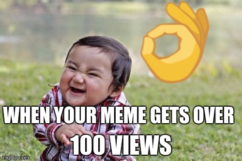 Evil Toddler | WHEN YOUR MEME GETS OVER; 100 VIEWS | image tagged in memes,evil toddler | made w/ Imgflip meme maker