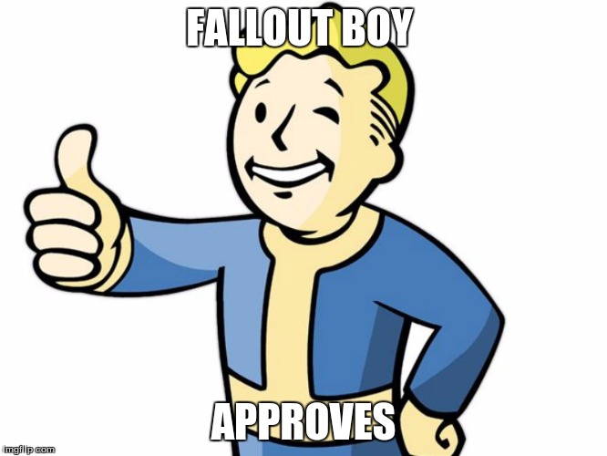 Fallout Boy! | FALLOUT BOY APPROVES | image tagged in fallout boy | made w/ Imgflip meme maker