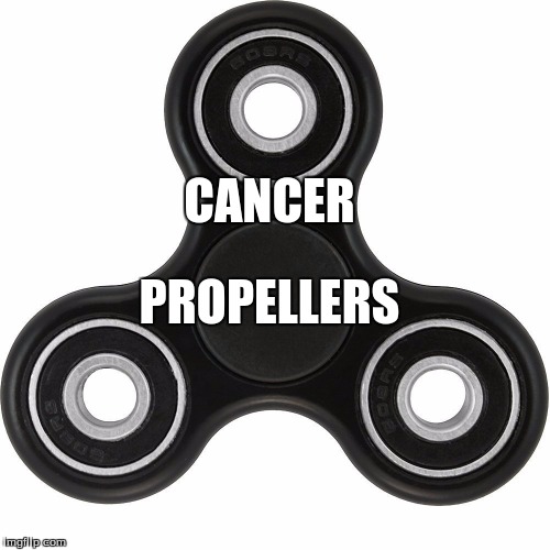 Fidget spinner  | CANCER; PROPELLERS | image tagged in fidget spinner | made w/ Imgflip meme maker