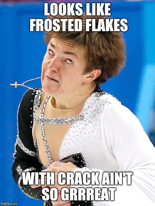 Don't use drugs kids | LOOKS LIKE FROSTED FLAKES; WITH CRACK AIN'T SO GRRREAT | image tagged in crack,olympics,faces,frosted flakes,cereal,ice skating | made w/ Imgflip meme maker