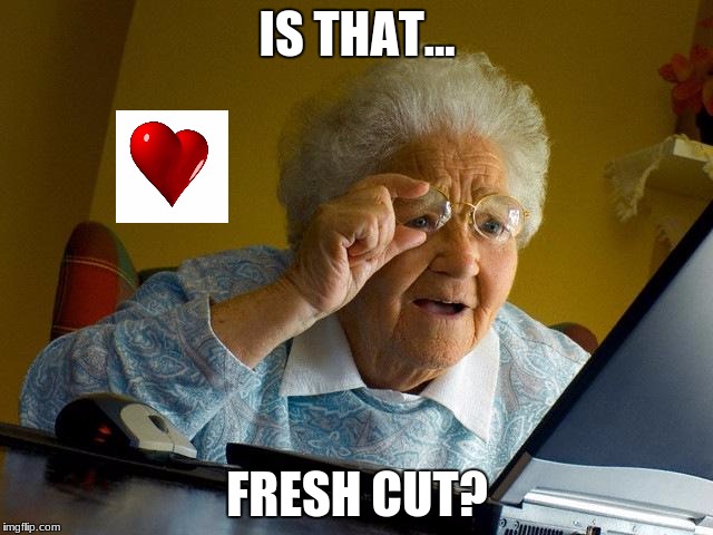 Grandma Finds The Internet Meme | IS THAT... FRESH CUT? | image tagged in memes,grandma finds the internet | made w/ Imgflip meme maker