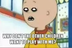Caillou | image tagged in meme | made w/ Imgflip meme maker