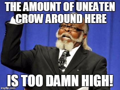 Too Damn High Meme | THE AMOUNT OF UNEATEN CROW AROUND HERE; IS TOO DAMN HIGH! | image tagged in memes,too damn high | made w/ Imgflip meme maker