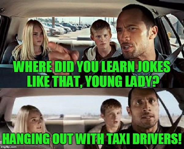 WHERE DID YOU LEARN JOKES LIKE THAT, YOUNG LADY? HANGING OUT WITH TAXI DRIVERS! | made w/ Imgflip meme maker