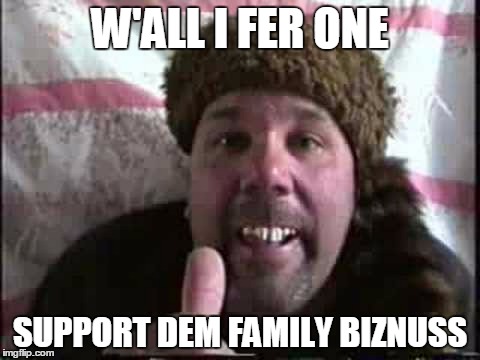 W'ALL I FER ONE SUPPORT DEM FAMILY BIZNUSS | made w/ Imgflip meme maker
