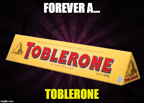 FOREVER A... TOBLERONE | made w/ Imgflip meme maker