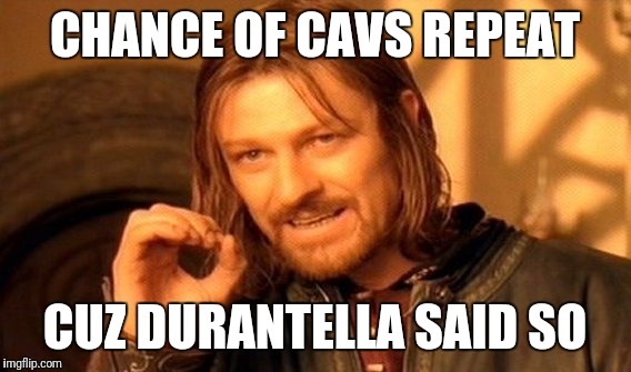 One Does Not Simply | CHANCE OF CAVS REPEAT; CUZ DURANTELLA SAID SO | image tagged in memes,one does not simply | made w/ Imgflip meme maker