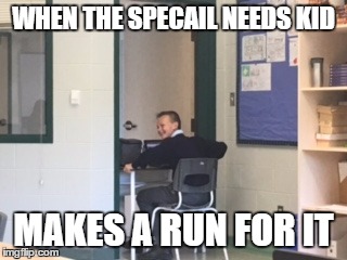 WHEN THE SPECAIL NEEDS KID; MAKES A RUN FOR IT | image tagged in memes | made w/ Imgflip meme maker