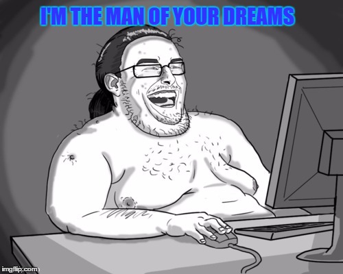 I'M THE MAN OF YOUR DREAMS | made w/ Imgflip meme maker