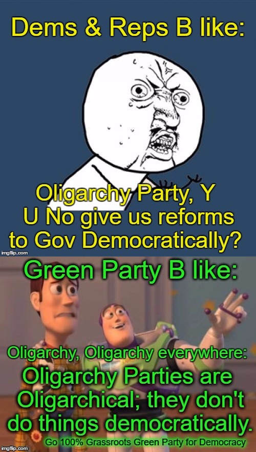 Shift the paradigm peeps; our fight is not Dems vs. Reps, it's Grassroots Green Party vs. an oppressive Capitalist Oligarchy | image tagged in politics,green party,y u no,x everywhere,democrats,republicans | made w/ Imgflip meme maker