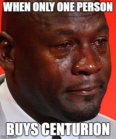 Crying Jordan | WHEN ONLY ONE PERSON; BUYS CENTURION | image tagged in crying jordan | made w/ Imgflip meme maker
