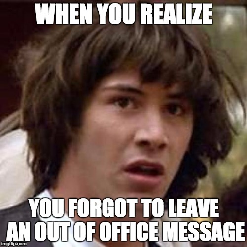 Conspiracy Keanu Meme | WHEN YOU REALIZE; YOU FORGOT TO LEAVE AN OUT OF OFFICE MESSAGE | image tagged in memes,conspiracy keanu | made w/ Imgflip meme maker