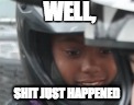 When you're a BMX bystander... | WELL, SHIT JUST HAPPENED | image tagged in black girl,funny | made w/ Imgflip meme maker