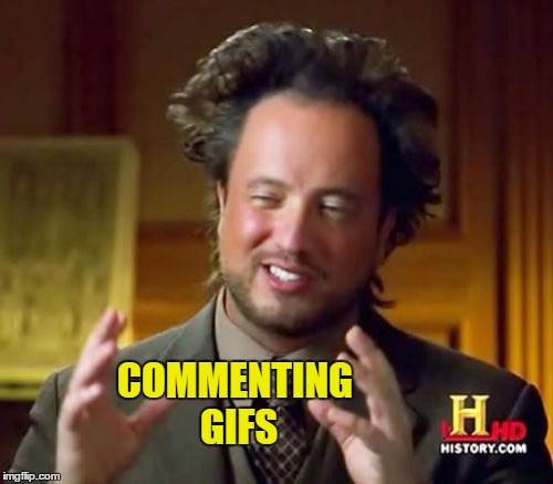 Ancient Aliens Meme | COMMENTING GIFS | image tagged in memes,ancient aliens | made w/ Imgflip meme maker