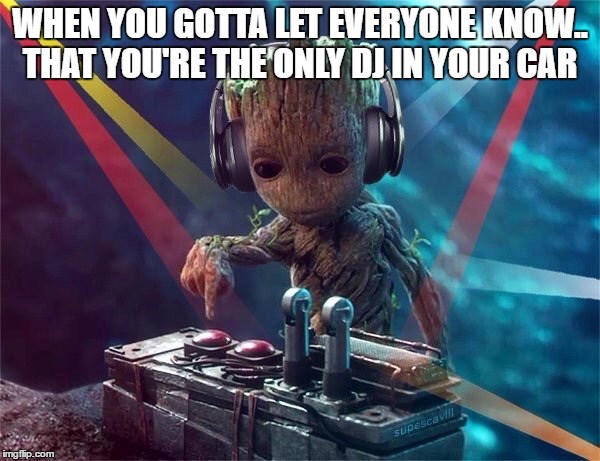 WHEN YOU GOTTA LET EVERYONE KNOW.. THAT YOU'RE THE ONLY DJ IN YOUR CAR | image tagged in guardians of the galaxy vol 2,baby groot,baby groot happy,original meme,memes,funny memes | made w/ Imgflip meme maker
