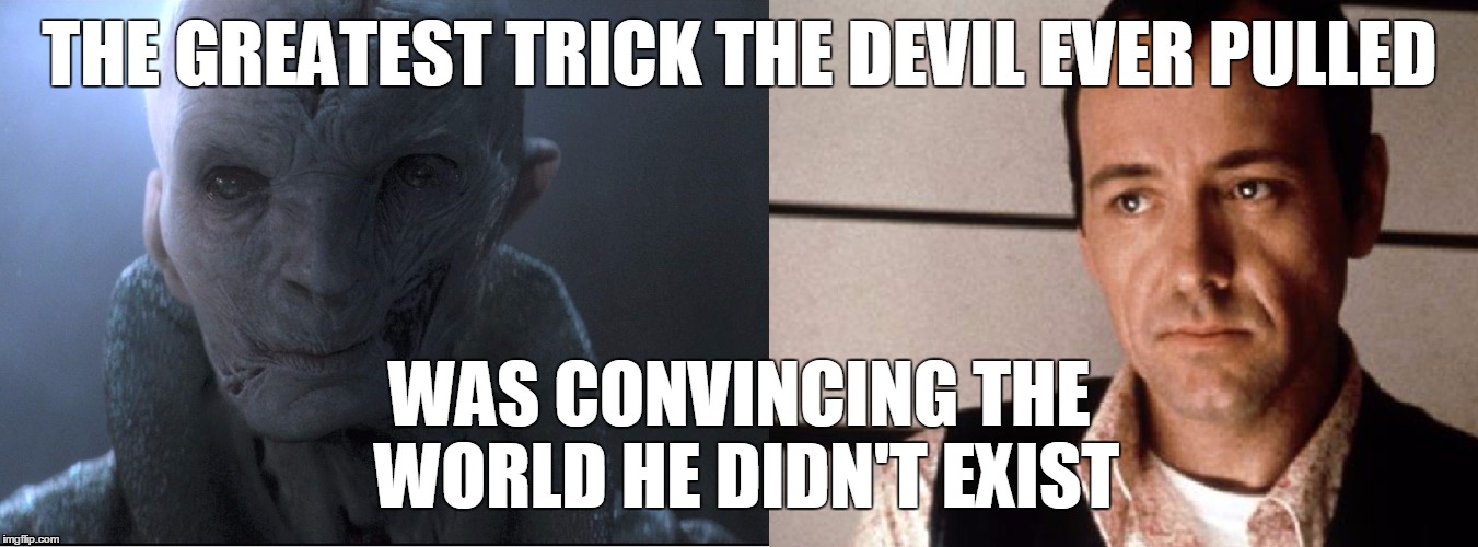 Snoke is Keyser Soze | THE GREATEST TRICK THE DEVIL EVER PULLED; WAS CONVINCING THE WORLD HE DIDN'T EXIST | image tagged in snoke,star wars,the unusual suspect,rogue one,jedi,the last jedi | made w/ Imgflip meme maker