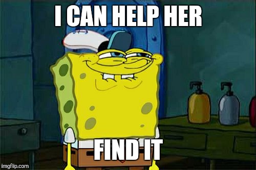 Don't You Squidward Meme | I CAN HELP HER FIND IT | image tagged in memes,dont you squidward | made w/ Imgflip meme maker