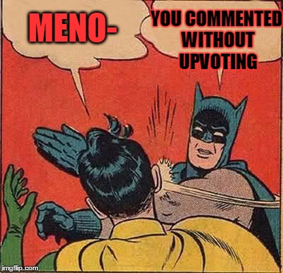 Batman Slapping Robin Meme | MENO- YOU COMMENTED WITHOUT UPVOTING | image tagged in memes,batman slapping robin | made w/ Imgflip meme maker