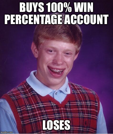 Bad Luck Brian Meme | BUYS 100% WIN PERCENTAGE ACCOUNT LOSES | image tagged in memes,bad luck brian | made w/ Imgflip meme maker