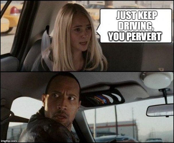 JUST KEEP DRIVING, YOU PERVERT | made w/ Imgflip meme maker
