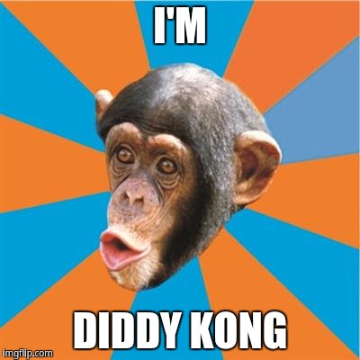 I'm Diddy Kong | I'M; DIDDY KONG | image tagged in chimp,donkey kong,chimpanzee | made w/ Imgflip meme maker