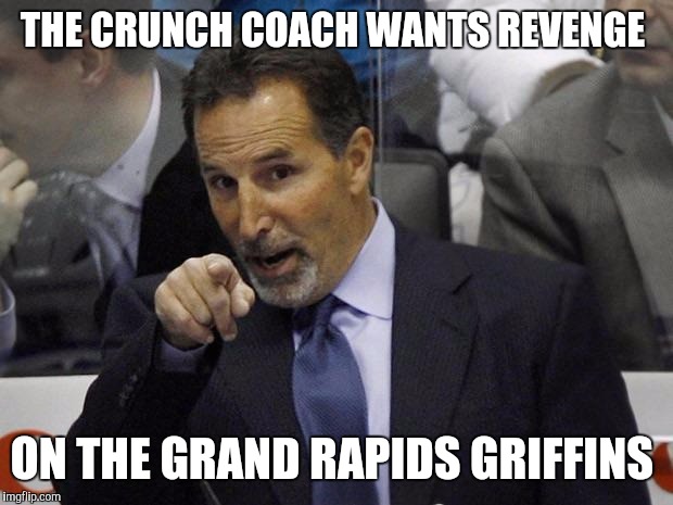 Torts Wants YOU to Play Hockey | THE CRUNCH COACH WANTS REVENGE; ON THE GRAND RAPIDS GRIFFINS | image tagged in torts wants you to play hockey | made w/ Imgflip meme maker