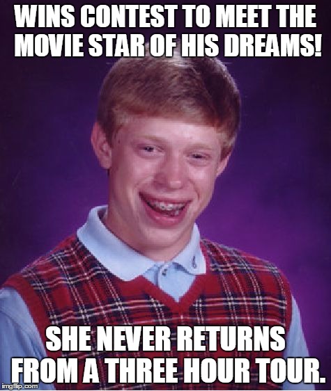 A touch of Ginger | WINS CONTEST TO MEET THE MOVIE STAR OF HIS DREAMS! SHE NEVER RETURNS FROM A THREE HOUR TOUR. | image tagged in memes,bad luck brian | made w/ Imgflip meme maker
