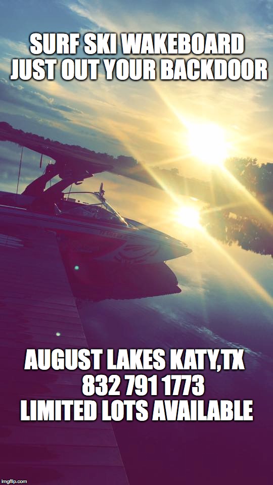 SURF SKI WAKEBOARD JUST OUT YOUR BACKDOOR; AUGUST LAKES KATY,TX    832 791 1773 LIMITED LOTS AVAILABLE | image tagged in surf | made w/ Imgflip meme maker