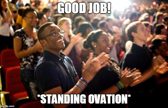 GOOD JOB! *STANDING OVATION* | made w/ Imgflip meme maker