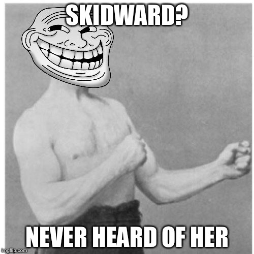 SKIDWARD? NEVER HEARD OF HER | made w/ Imgflip meme maker