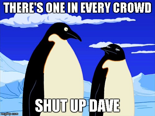 Futurama | THERE'S ONE IN EVERY CROWD SHUT UP DAVE | image tagged in futurama | made w/ Imgflip meme maker