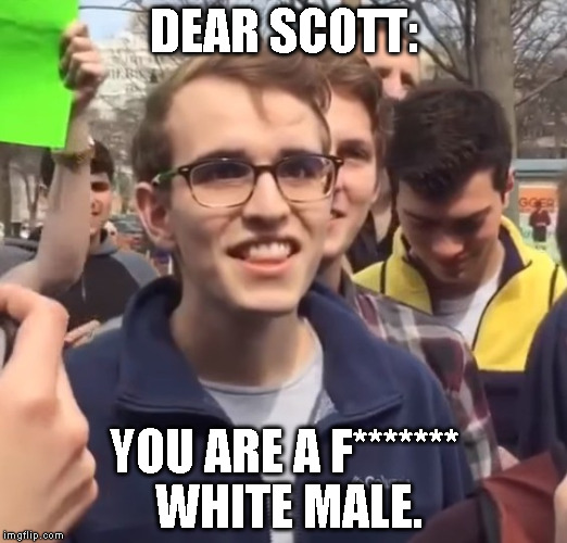 cuck | DEAR SCOTT:; YOU ARE A F*******  WHITE MALE. | image tagged in cuck | made w/ Imgflip meme maker