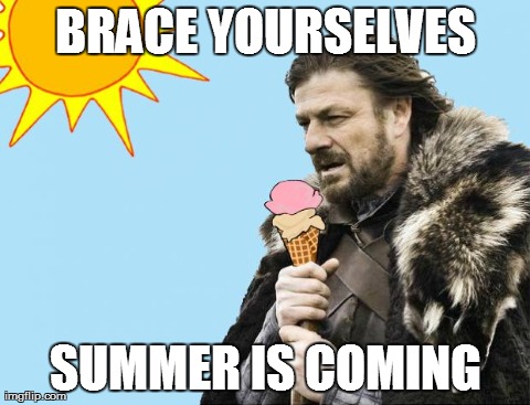 BRACE YOURSELVES SUMMER IS COMING | made w/ Imgflip meme maker