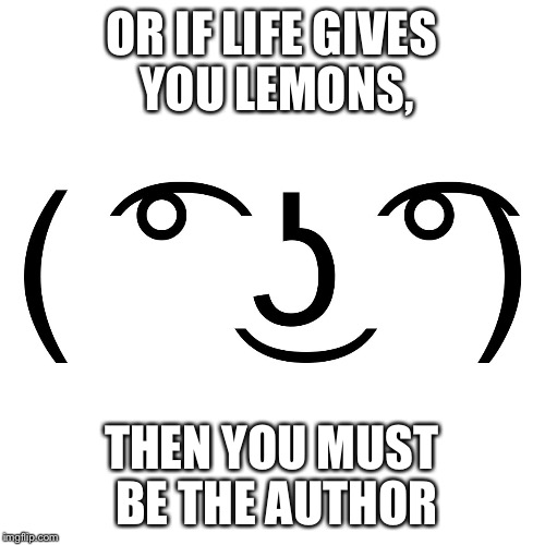 Lenny Face | OR IF LIFE GIVES YOU LEMONS, THEN YOU MUST BE THE AUTHOR | image tagged in lenny face | made w/ Imgflip meme maker