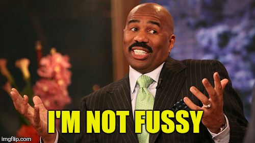 I'M NOT FUSSY | image tagged in memes,steve harvey | made w/ Imgflip meme maker