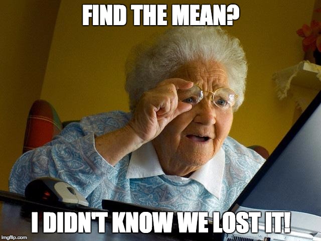 Grandma Finds The Internet | FIND THE MEAN? I DIDN'T KNOW WE LOST IT! | image tagged in memes,grandma finds the internet | made w/ Imgflip meme maker