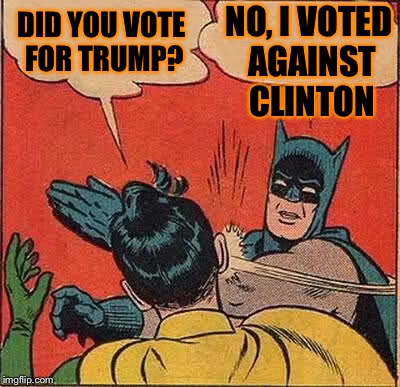 Batman Slapping Robin Meme | DID YOU VOTE FOR TRUMP? NO, I VOTED AGAINST CLINTON | image tagged in memes,batman slapping robin | made w/ Imgflip meme maker