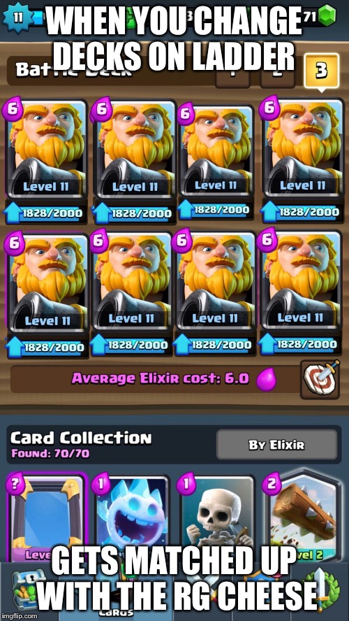 WHEN YOU CHANGE DECKS ON LADDER; GETS MATCHED UP WITH THE RG CHEESE | image tagged in clash royale | made w/ Imgflip meme maker